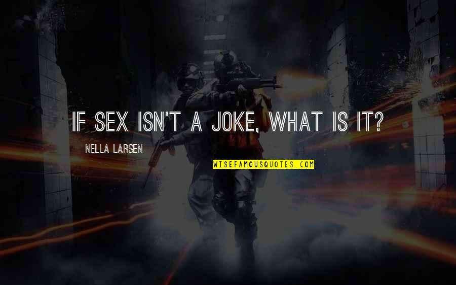 T-rex Joke Quotes By Nella Larsen: If sex isn't a joke, what is it? T-rex Joke Quotes By Nella Larsen: If sex isn't a joke, what is it?