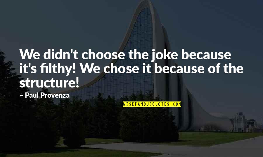 T-rex Joke Quotes By Paul Provenza: We didn't choose the joke because it's filthy! T-rex Joke Quotes By Paul Provenza: We didn't choose the joke because it's filthy!