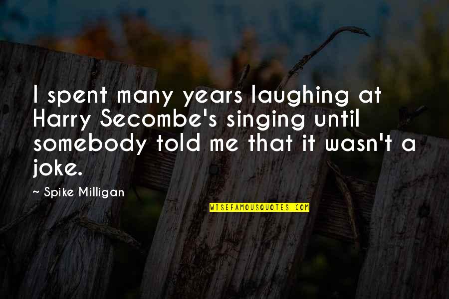 T-rex Joke Quotes By Spike Milligan: I spent many years laughing at Harry Secombe's T-rex Joke Quotes By Spike Milligan: I spent many years laughing at Harry Secombe's