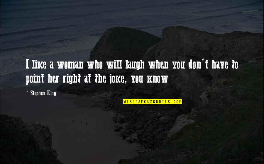 T-rex Joke Quotes By Stephen King: I like a woman who will laugh when T-rex Joke Quotes By Stephen King: I like a woman who will laugh when