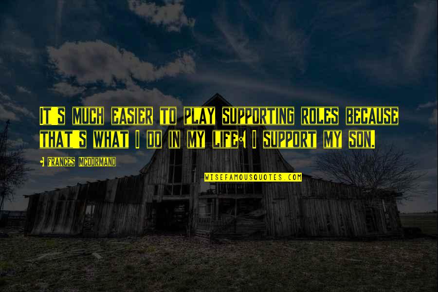 T Rk Lerin Yasanmis Yk Leri Quotes By Frances McDormand: It's much easier to play supporting roles because T Rk Lerin Yasanmis Yk Leri Quotes By Frances McDormand: It's much easier to play supporting roles because