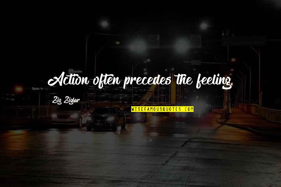 T Rk Lerin Yasanmis Yk Leri Quotes By Zig Ziglar: Action often precedes the feeling. T Rk Lerin Yasanmis Yk Leri Quotes By Zig Ziglar: Action often precedes the feeling.