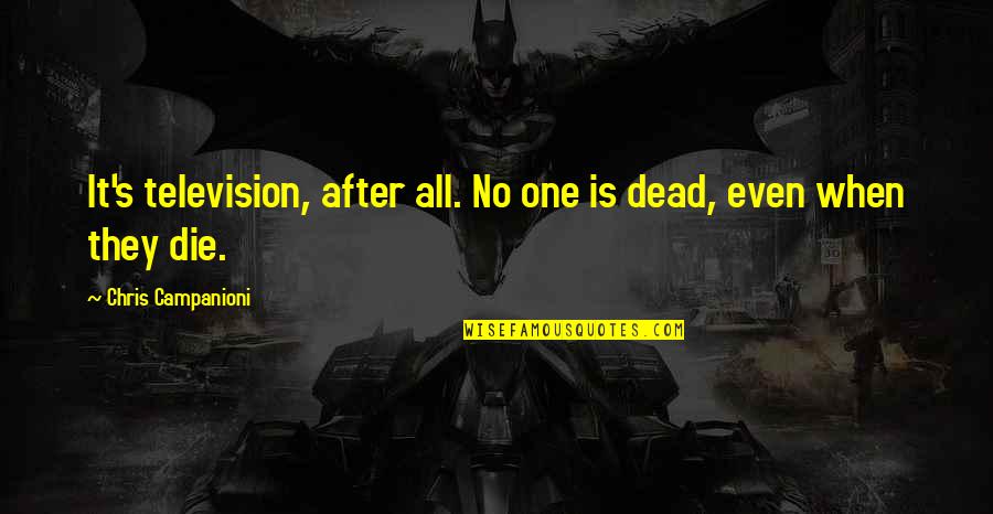 T Rkmenlerin Salamlasmasi Turkce Quotes By Chris Campanioni: It's television, after all. No one is dead, T Rkmenlerin Salamlasmasi Turkce Quotes By Chris Campanioni: It's television, after all. No one is dead,
