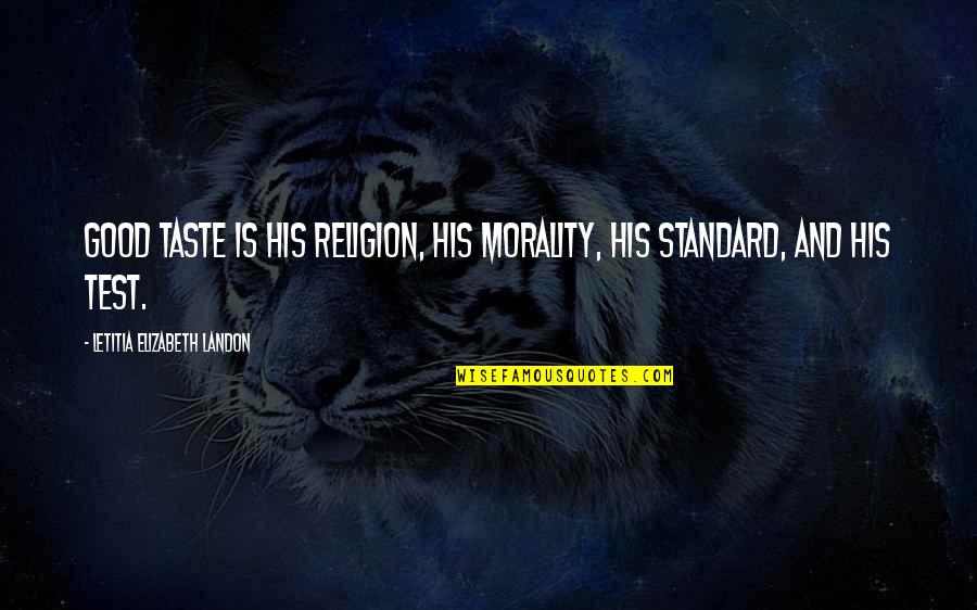 T Rkmenlerin Salamlasmasi Turkce Quotes By Letitia Elizabeth Landon: Good taste is his religion, his morality, his T Rkmenlerin Salamlasmasi Turkce Quotes By Letitia Elizabeth Landon: Good taste is his religion, his morality, his
