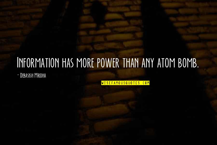 T Rn V N Sairaala Quotes By Debasish Mridha: Information has more power than any atom bomb.