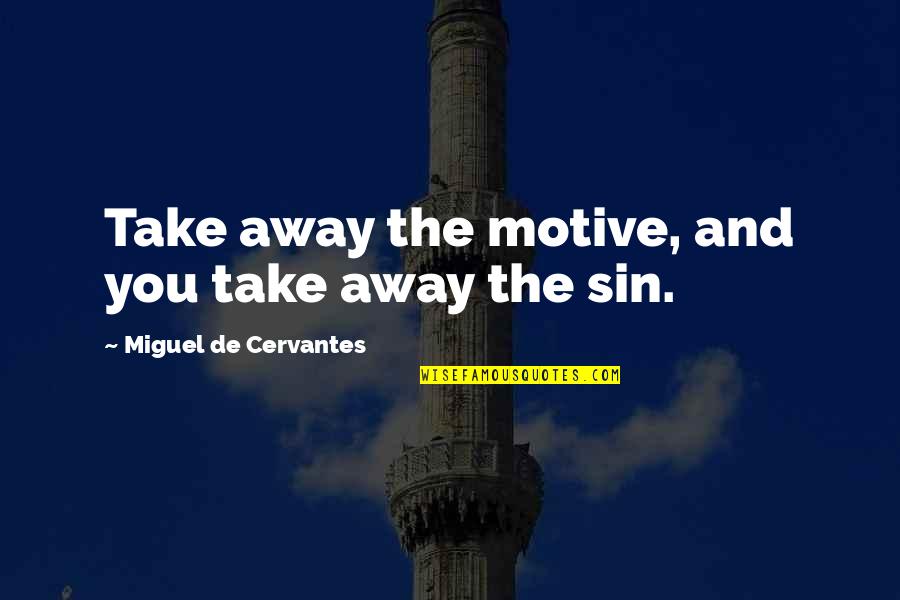 T Rsicherung Quotes By Miguel De Cervantes: Take away the motive, and you take away