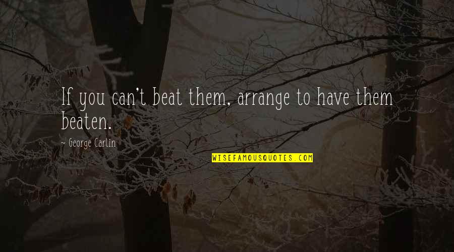 T Rtaiosz Quotes By George Carlin: If you can't beat them, arrange to have T Rtaiosz Quotes By George Carlin: If you can't beat them, arrange to have