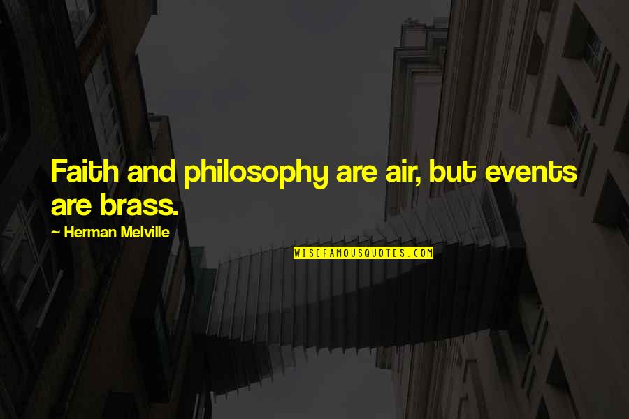 T S Brass Quotes By Herman Melville: Faith and philosophy are air, but events are T S Brass Quotes By Herman Melville: Faith and philosophy are air, but events are