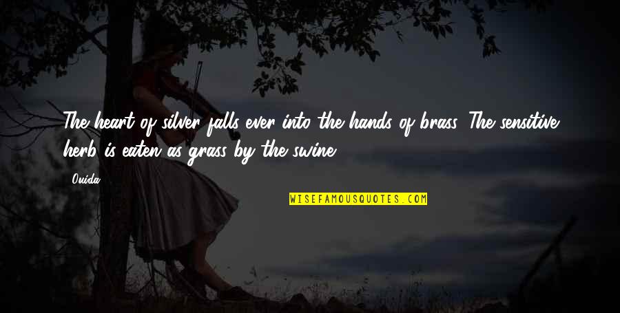 T S Brass Quotes By Ouida: The heart of silver falls ever into the