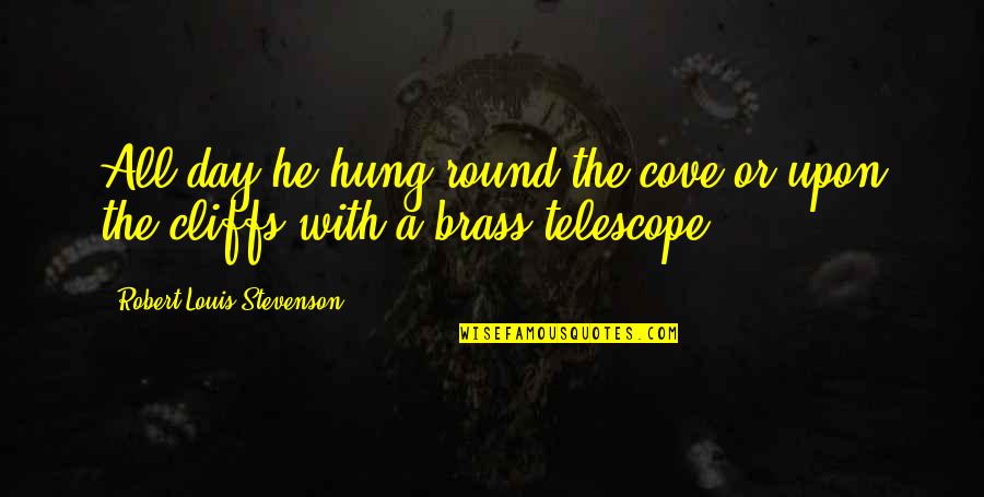 T S Brass Quotes By Robert Louis Stevenson: All day he hung round the cove or T S Brass Quotes By Robert Louis Stevenson: All day he hung round the cove or