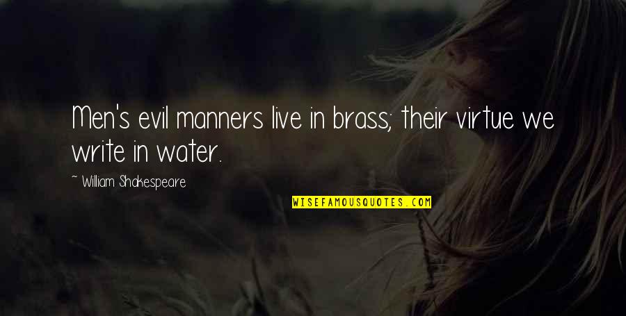 T S Brass Quotes By William Shakespeare: Men's evil manners live in brass; their virtue