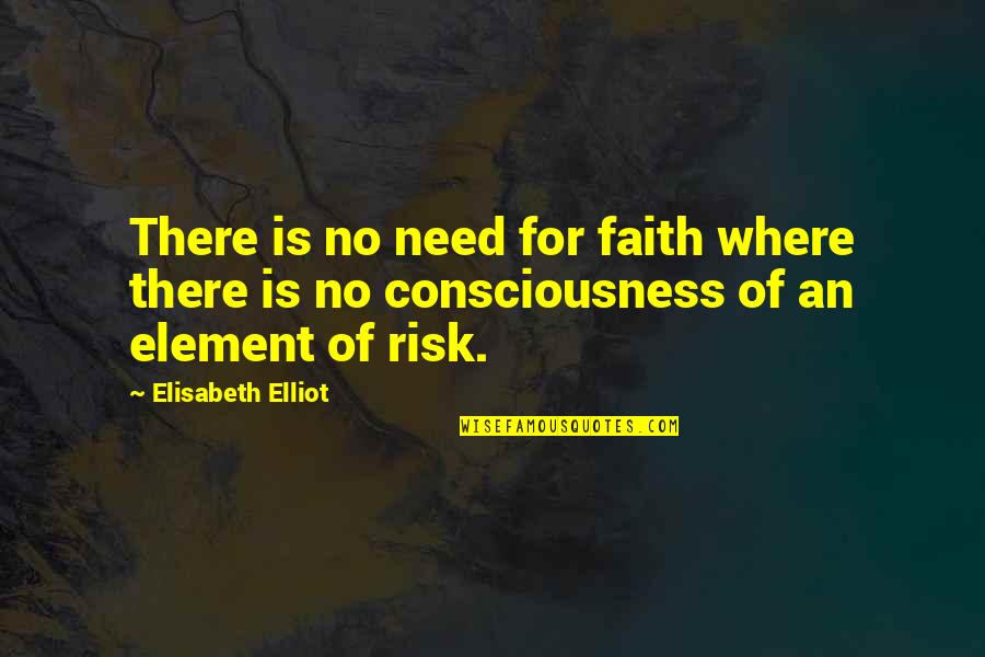 T S Elliot Risk Quotes By Elisabeth Elliot: There is no need for faith where there