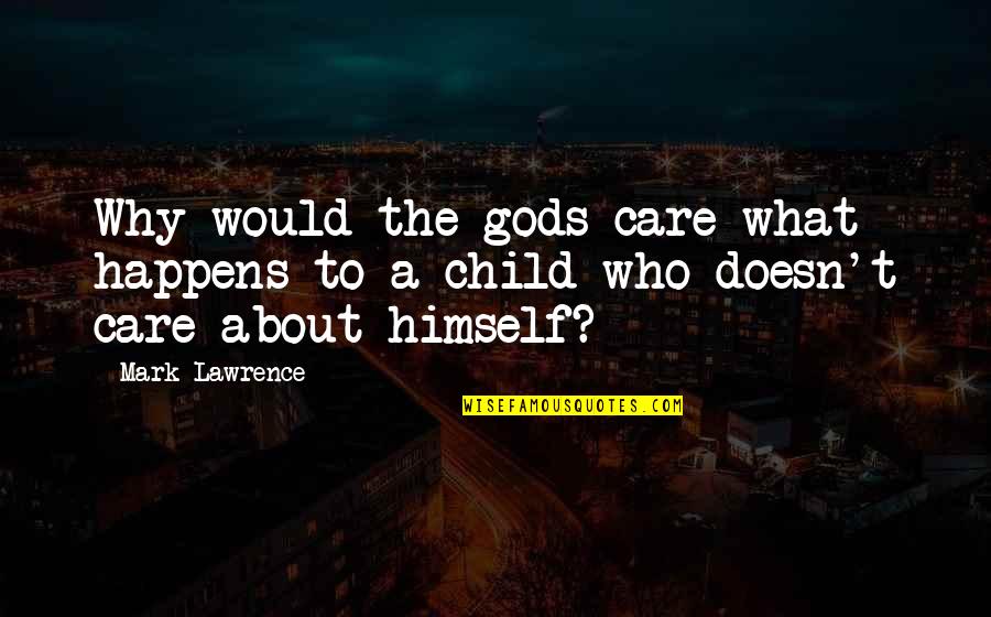 T.s. Lawrence Quotes By Mark Lawrence: Why would the gods care what happens to