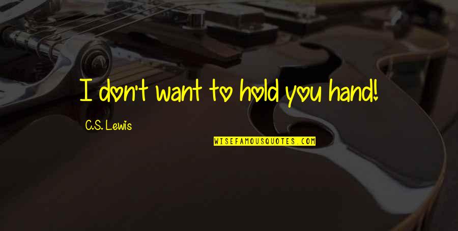 T S Lewis Quotes By C.S. Lewis: I don't want to hold you hand!