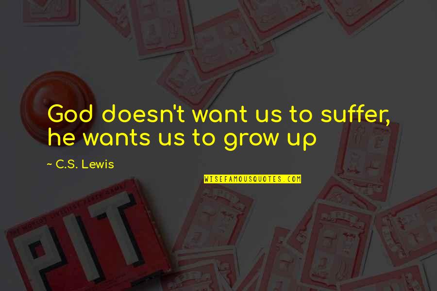 T S Lewis Quotes By C.S. Lewis: God doesn't want us to suffer, he wants