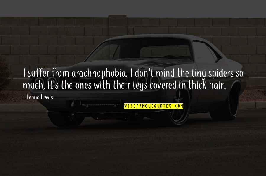 T S Lewis Quotes By Leona Lewis: I suffer from arachnophobia. I don't mind the