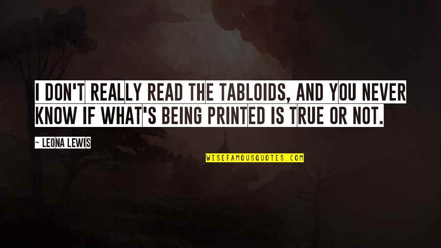 T S Lewis Quotes By Leona Lewis: I don't really read the tabloids, and you