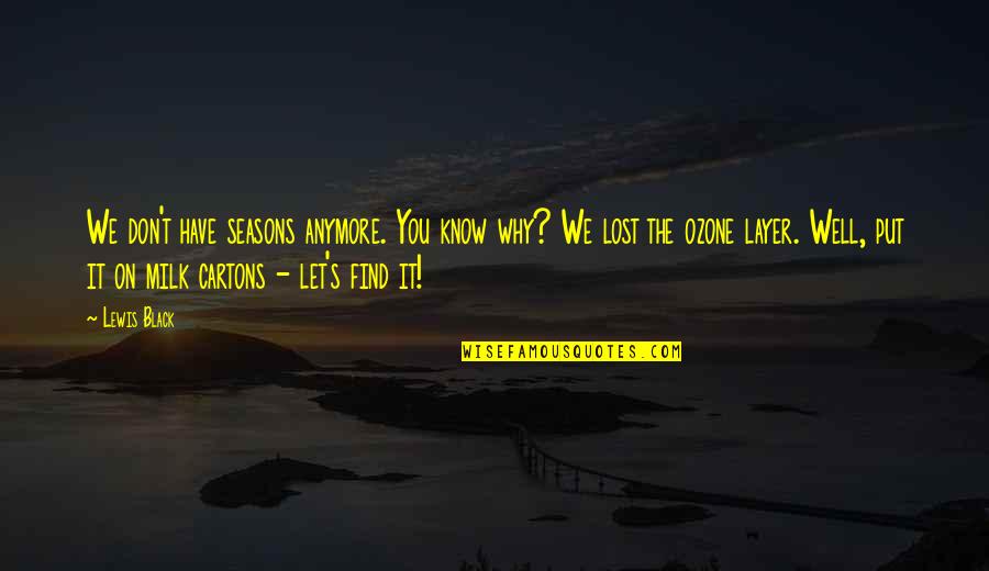 T S Lewis Quotes By Lewis Black: We don't have seasons anymore. You know why?