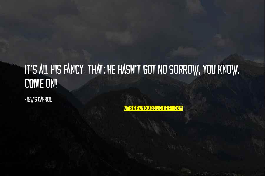 T S Lewis Quotes By Lewis Carroll: It's all his fancy, that: he hasn't got