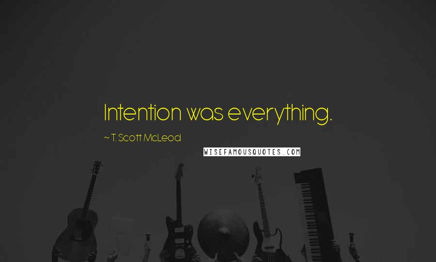 T. Scott McLeod quotes: Intention was everything.