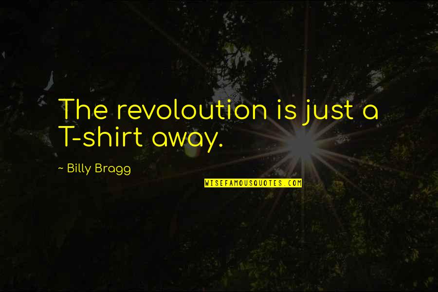 T Shirt Quotes By Billy Bragg: The revoloution is just a T-shirt away.