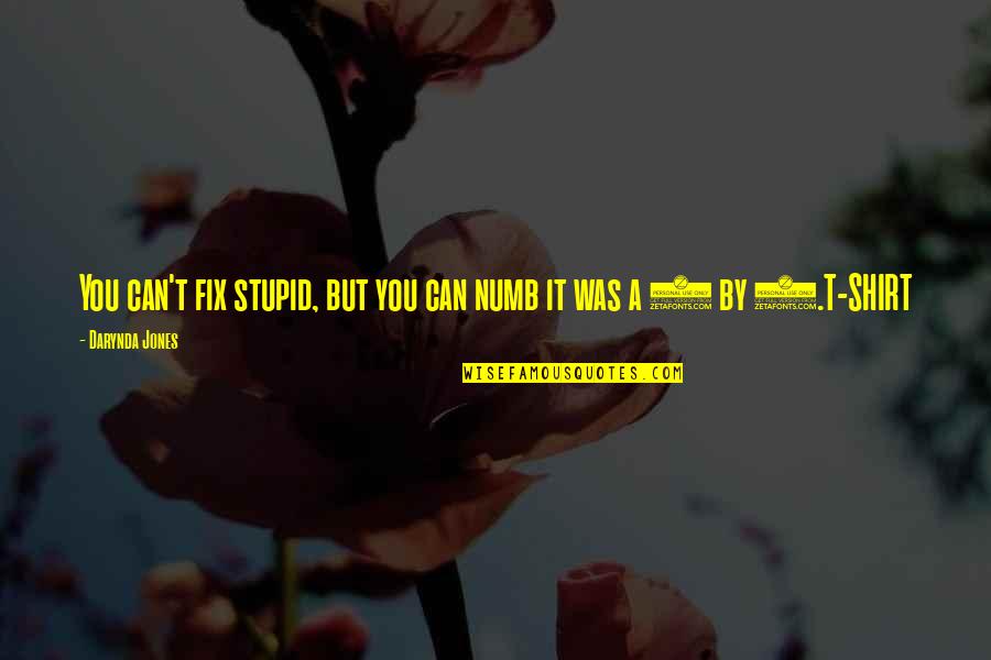 T Shirt Quotes By Darynda Jones: You can't fix stupid, but you can numb