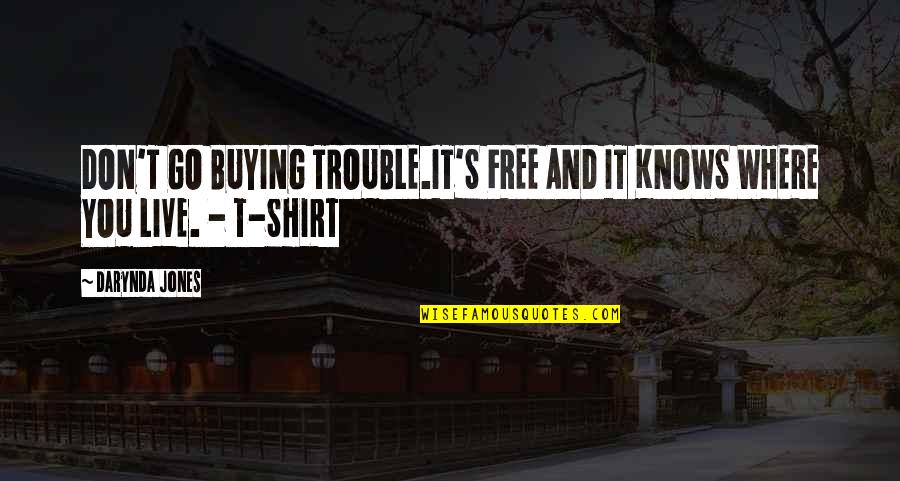 T Shirt Quotes By Darynda Jones: DON'T GO BUYING TROUBLE.IT'S FREE AND IT KNOWS