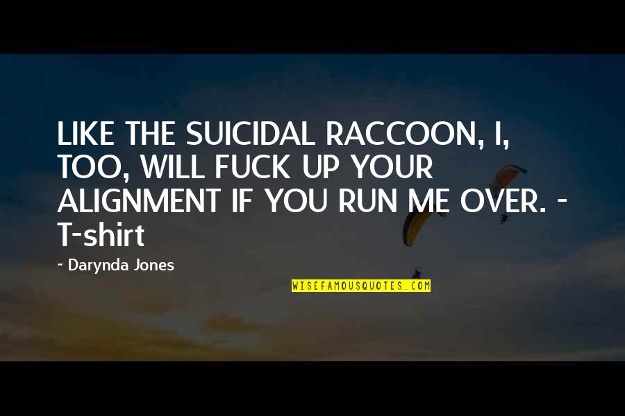 T Shirt Quotes By Darynda Jones: LIKE THE SUICIDAL RACCOON, I, TOO, WILL FUCK