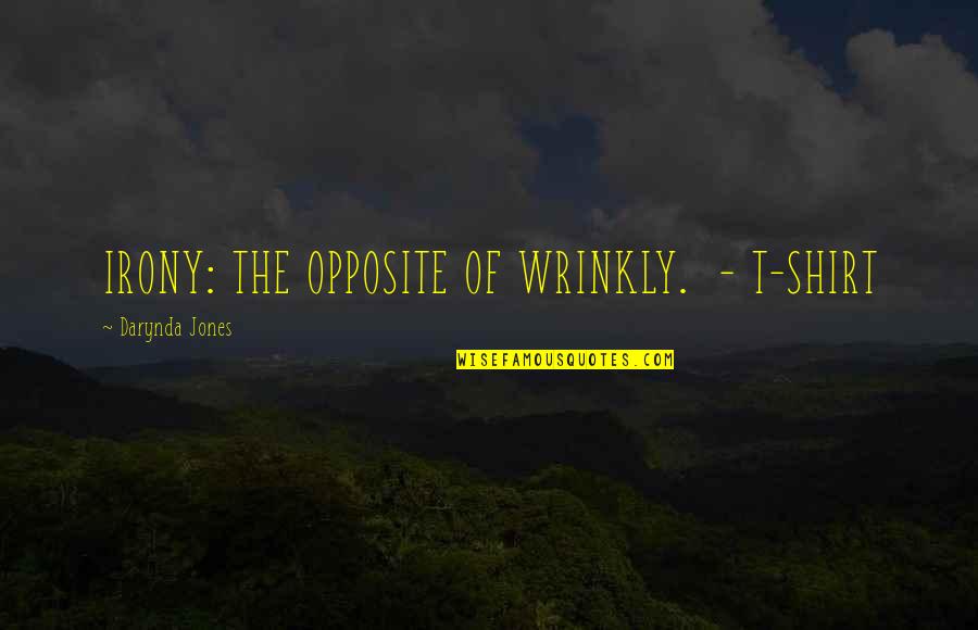 T Shirt Quotes By Darynda Jones: IRONY: THE OPPOSITE OF WRINKLY. - T-SHIRT