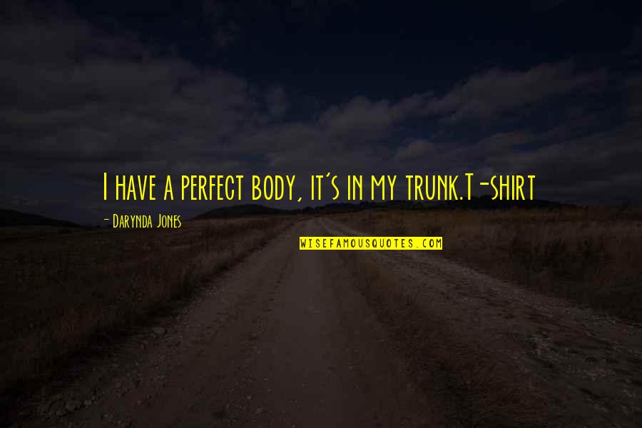 T Shirt Quotes By Darynda Jones: I have a perfect body, it's in my