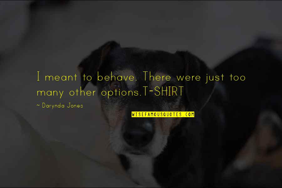 T Shirt Quotes By Darynda Jones: I meant to behave. There were just too