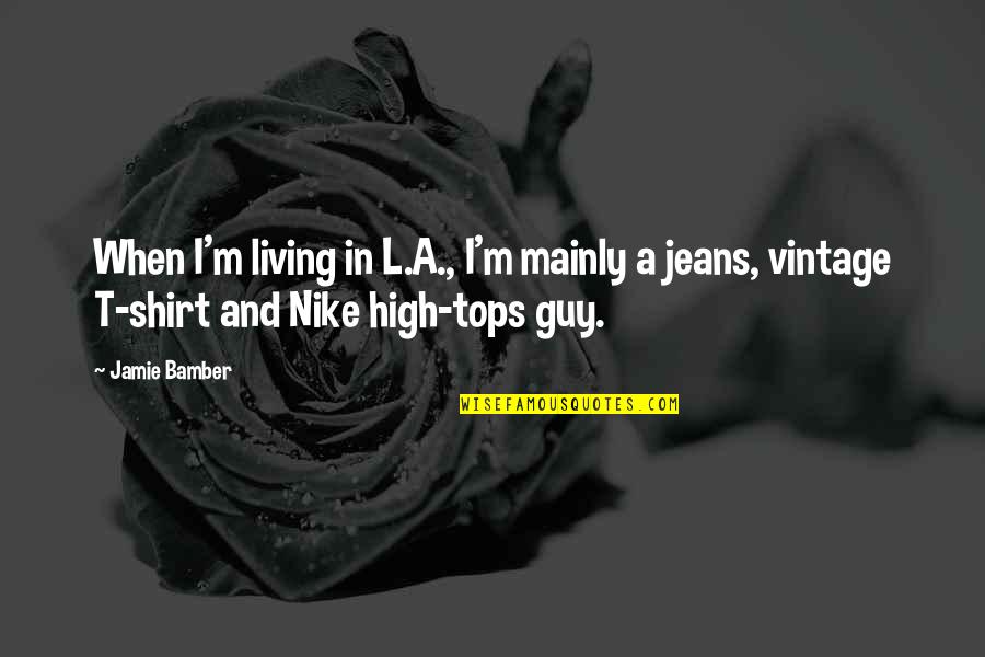 T Shirt Quotes By Jamie Bamber: When I'm living in L.A., I'm mainly a