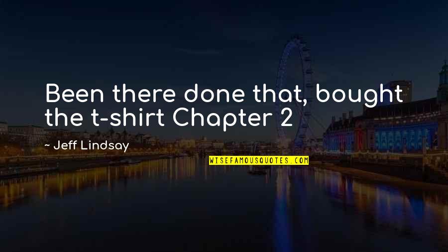 T Shirt Quotes By Jeff Lindsay: Been there done that, bought the t-shirt Chapter