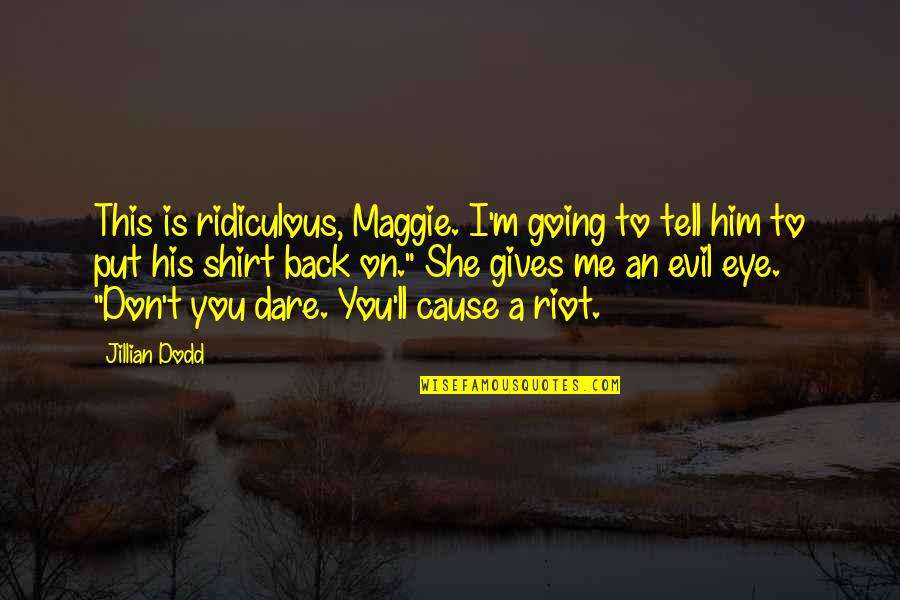 T Shirt Quotes By Jillian Dodd: This is ridiculous, Maggie. I'm going to tell