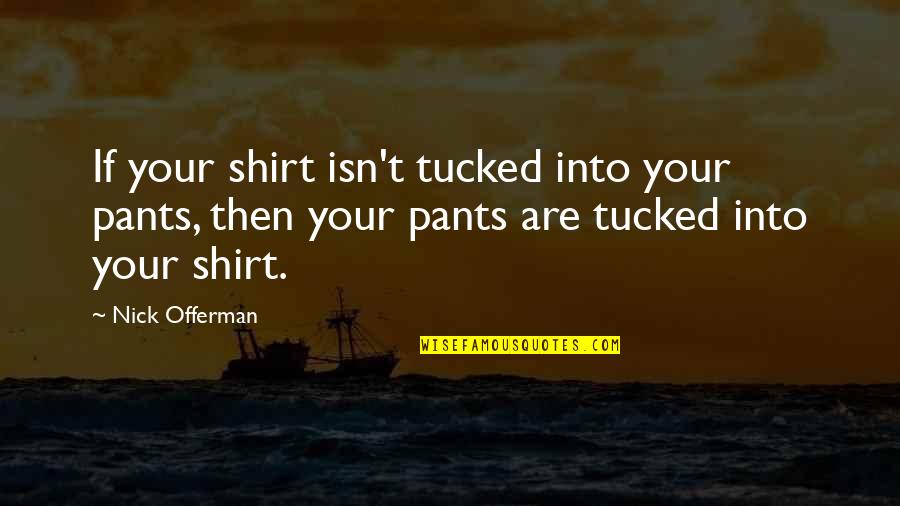 T Shirt Quotes By Nick Offerman: If your shirt isn't tucked into your pants,