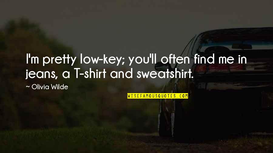 T Shirt Quotes By Olivia Wilde: I'm pretty low-key; you'll often find me in