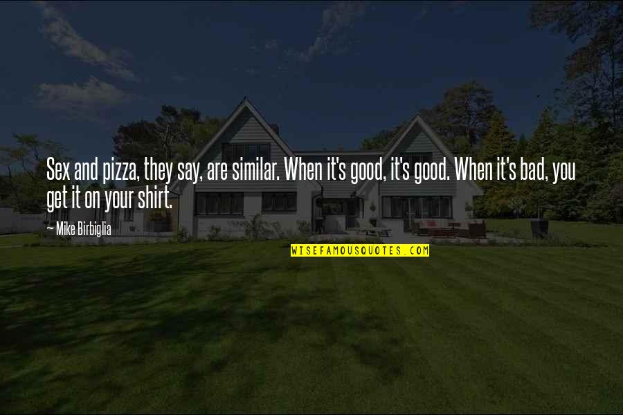 T Shirts Funny Quotes By Mike Birbiglia: Sex and pizza, they say, are similar. When