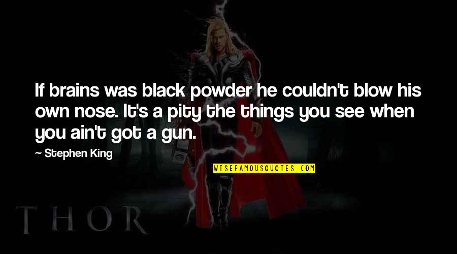 T Shirts Movie Quotes By Stephen King: If brains was black powder he couldn't blow