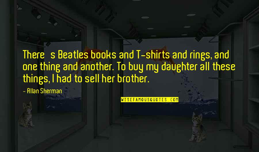 T Shirts Quotes By Allan Sherman: There's Beatles books and T-shirts and rings, and
