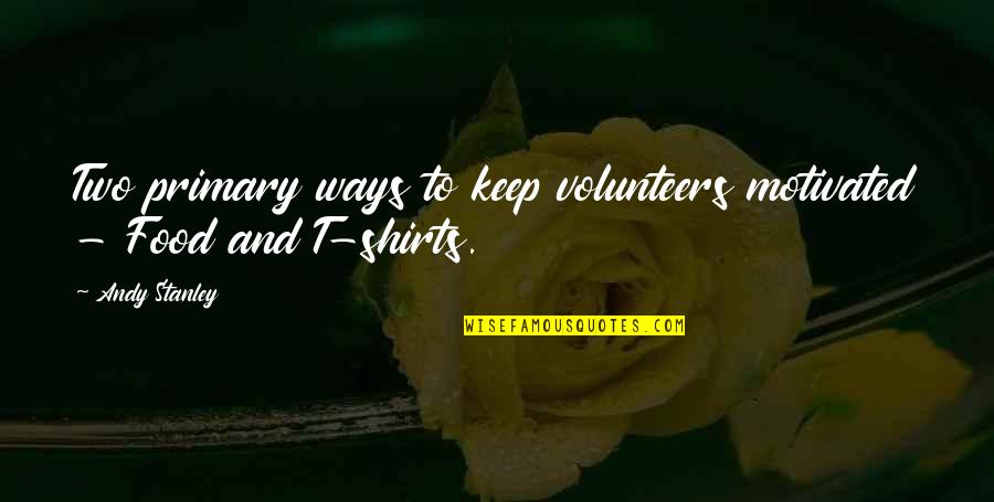 T Shirts Quotes By Andy Stanley: Two primary ways to keep volunteers motivated -