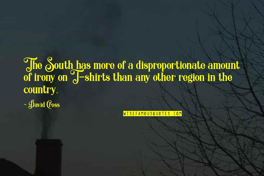 T Shirts Quotes By David Cross: The South has more of a disproportionate amount