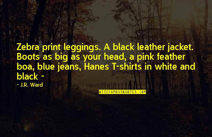 T Shirts Quotes By J.R. Ward: Zebra print leggings. A black leather jacket. Boots