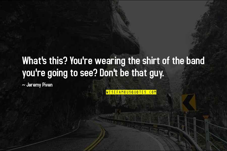 T Shirts Quotes By Jeremy Piven: What's this? You're wearing the shirt of the