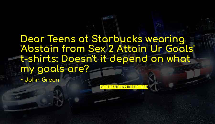 T Shirts Quotes By John Green: Dear Teens at Starbucks wearing 'Abstain from Sex