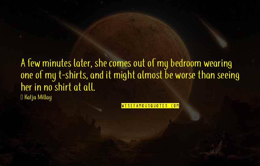 T Shirts Quotes By Katja Millay: A few minutes later, she comes out of