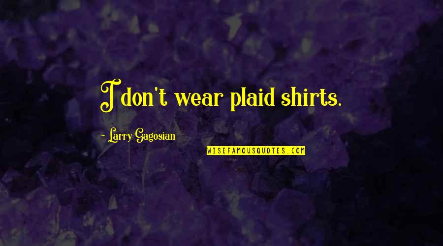 T Shirts Quotes By Larry Gagosian: I don't wear plaid shirts.