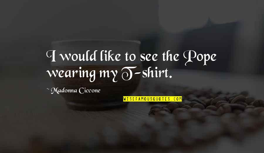 T Shirts Quotes By Madonna Ciccone: I would like to see the Pope wearing