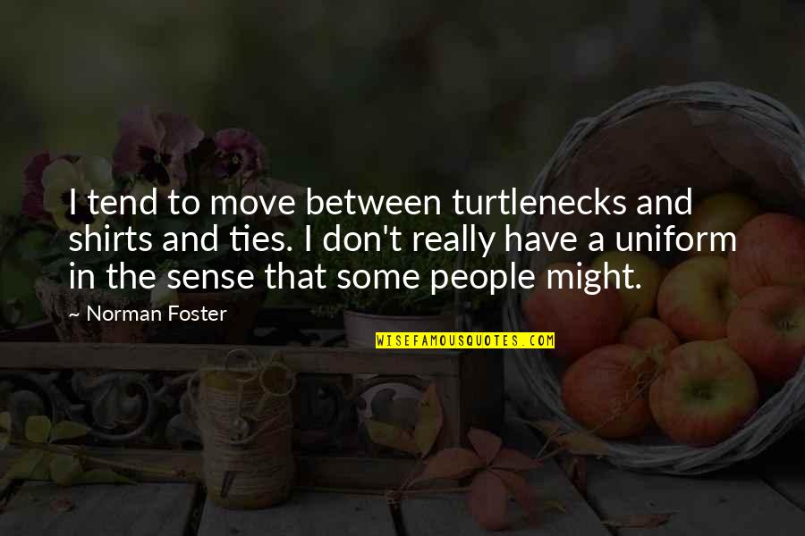 T Shirts Quotes By Norman Foster: I tend to move between turtlenecks and shirts