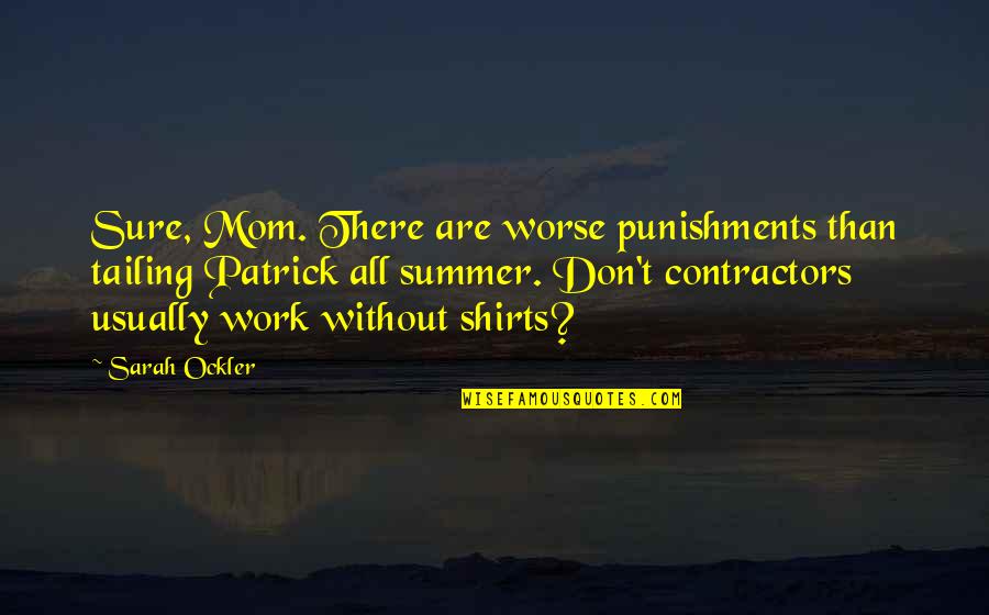 T Shirts Quotes By Sarah Ockler: Sure, Mom. There are worse punishments than tailing