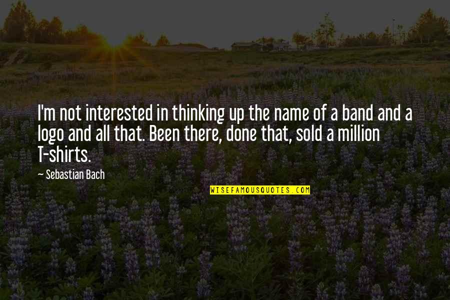 T Shirts Quotes By Sebastian Bach: I'm not interested in thinking up the name